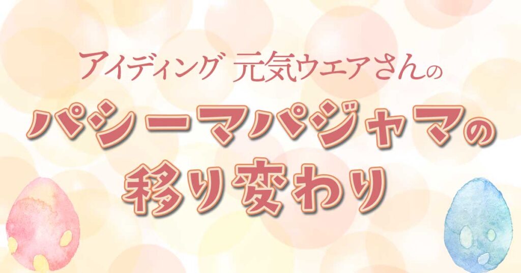 アイディング元気ウエアさんのパシーマパジャマの移り変わり